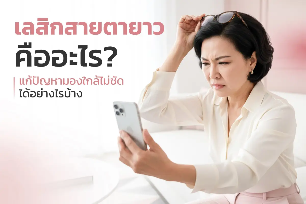  เลสิกสายตายาวคืออะไร? แก้ปัญหามองใกล้ไม่ชัดได้อย่างไรบ้าง